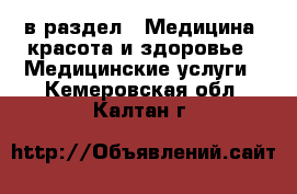  в раздел : Медицина, красота и здоровье » Медицинские услуги . Кемеровская обл.,Калтан г.
